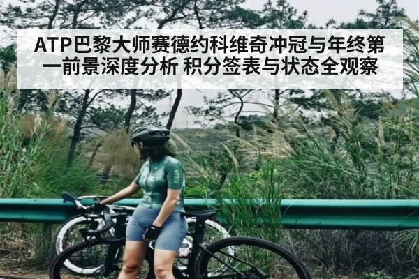 ATP巴黎大师赛德约科维奇冲冠与年终第一前景深度分析 积分签表与状态全观察