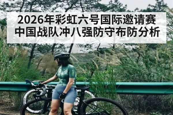 2026年彩虹六号国际邀请赛中国战队冲八强防守布防分析